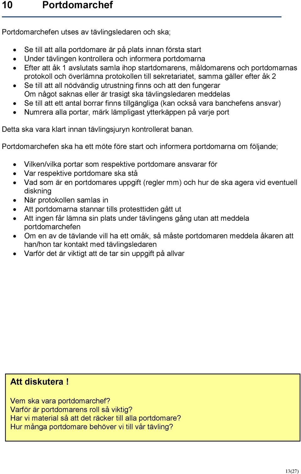 fungerar Om något saknas eller är trasigt ska tävlingsledaren meddelas Se till att ett antal borrar finns tillgängliga (kan också vara banchefens ansvar) Numrera alla portar, märk lämpligast