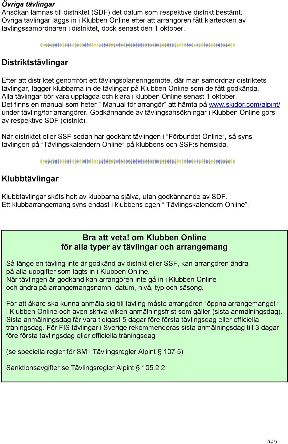 Distriktstävlingar Efter att distriktet genomfört ett tävlingsplaneringsmöte, där man samordnar distriktets tävlingar, lägger klubbarna in de tävlingar på Klubben Online som de fått godkända.