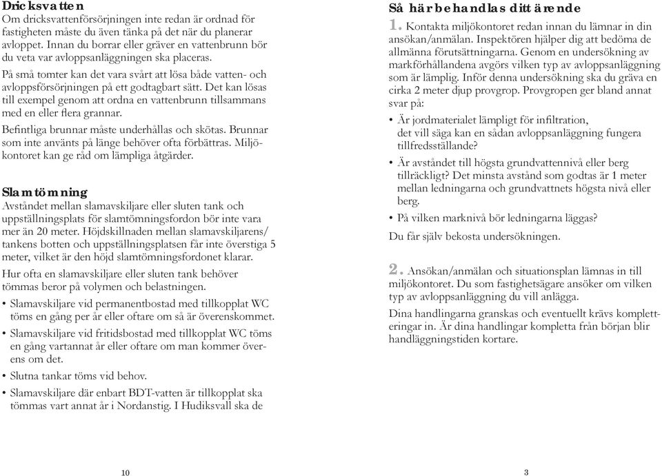 Det kan lösas till exempel genom att ordna en vattenbrunn tillsammans med en eller flera grannar. Befintliga brunnar måste underhållas och skötas.