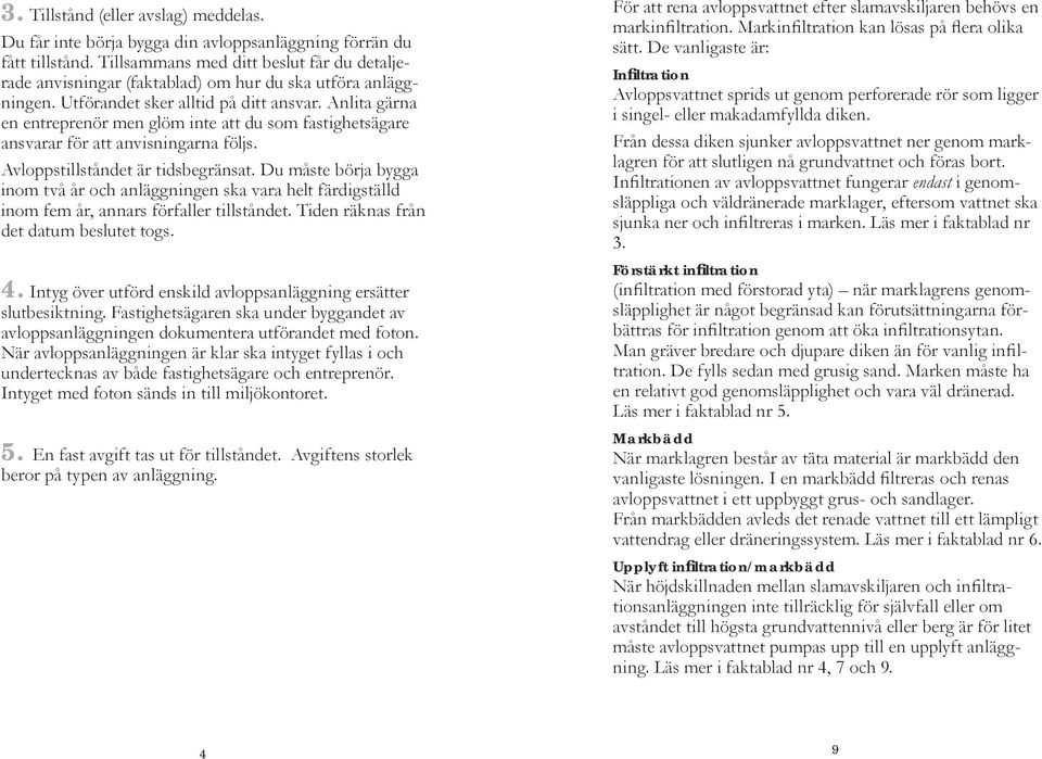 Anlita gärna en ent re prenör men glöm inte att du som fastighetsägare ansvarar för att anvisningarna följs. Avloppstillståndet är tidsbegränsat.