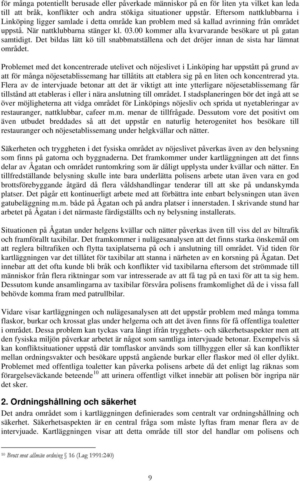 00 kommer alla kvarvarande besökare ut på gatan samtidigt. Det bildas lätt kö till snabbmatställena och det dröjer innan de sista har lämnat området.