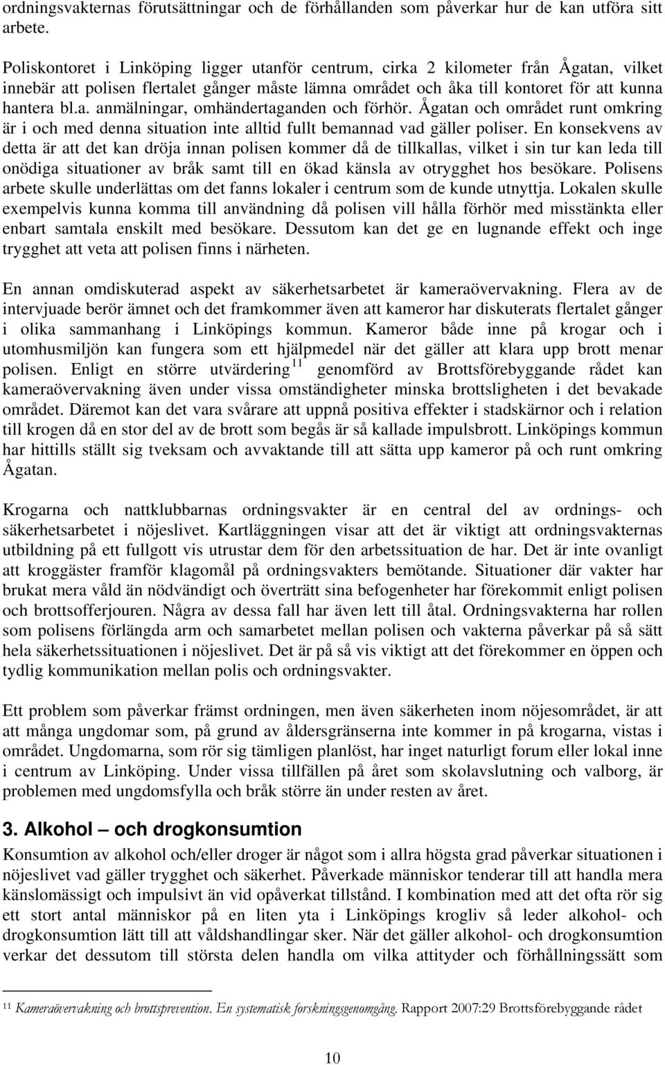 Ågatan och området runt omkring är i och med denna situation inte alltid fullt bemannad vad gäller poliser.