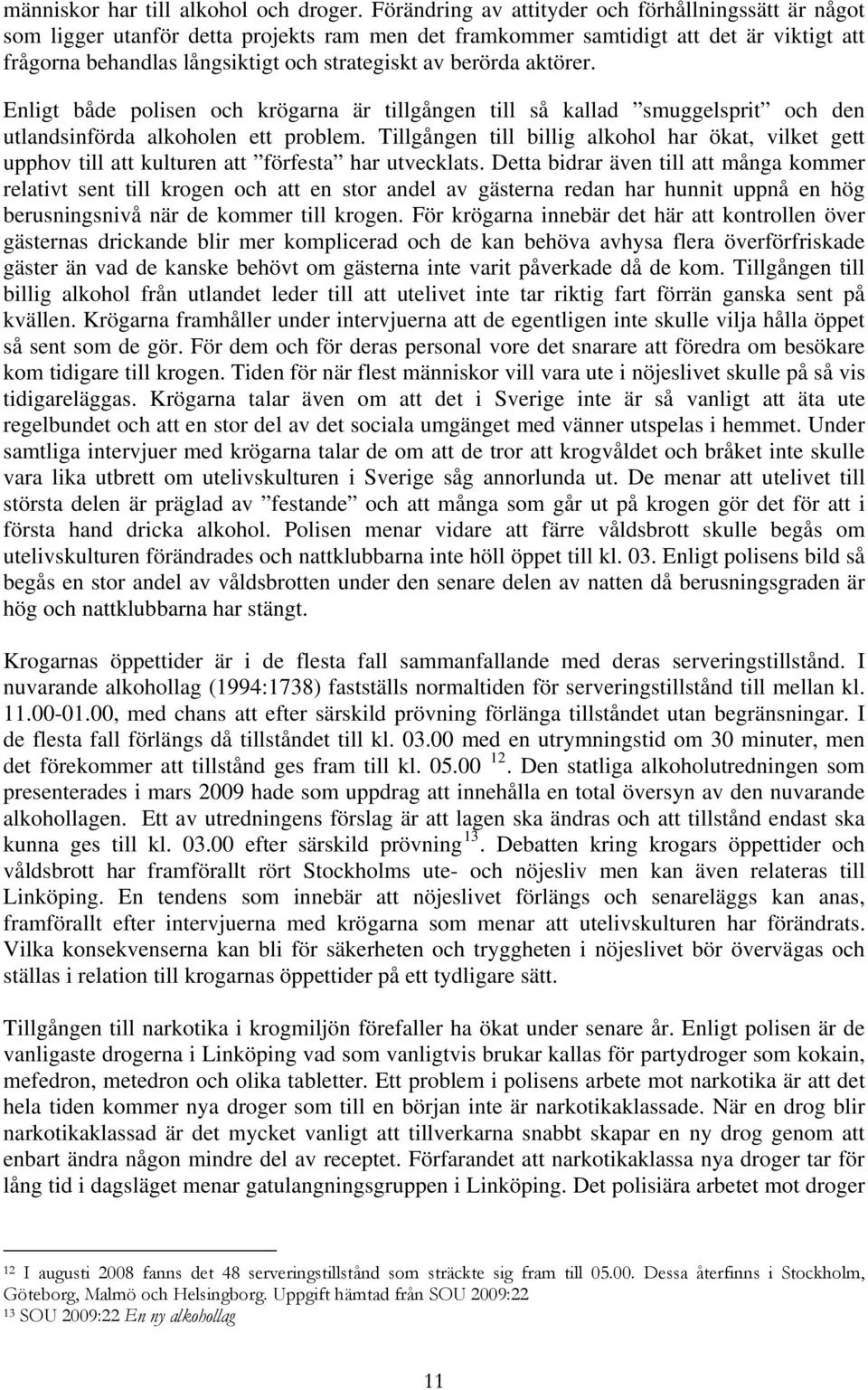 berörda aktörer. Enligt både polisen och krögarna är tillgången till så kallad smuggelsprit och den utlandsinförda alkoholen ett problem.