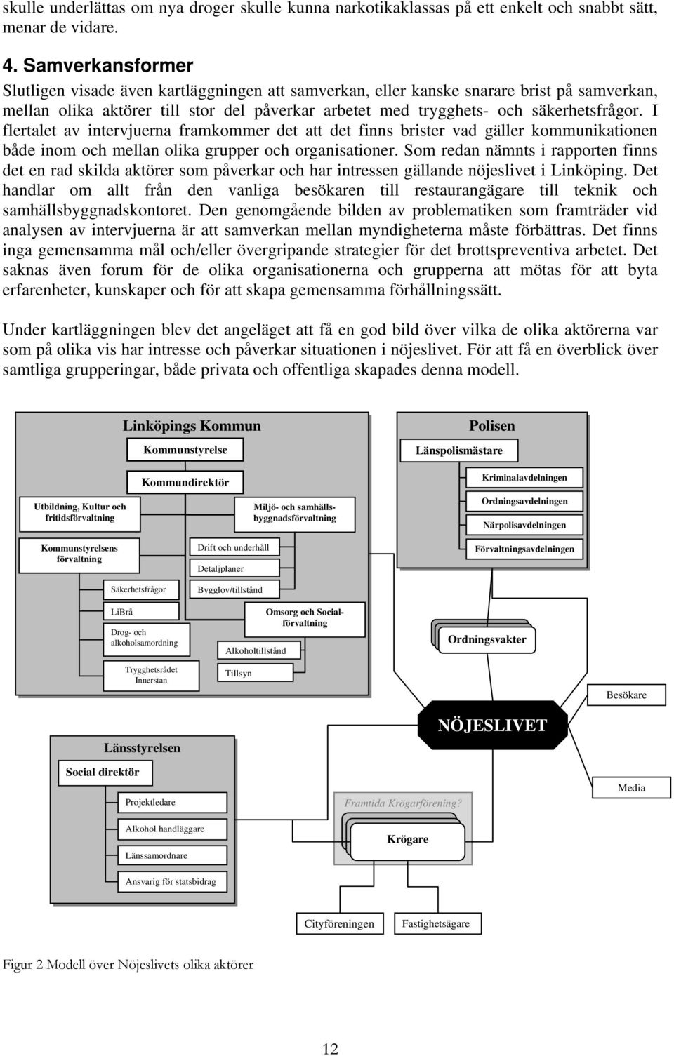I flertalet av intervjuerna framkommer det att det finns brister vad gäller kommunikationen både inom och mellan olika grupper och organisationer.
