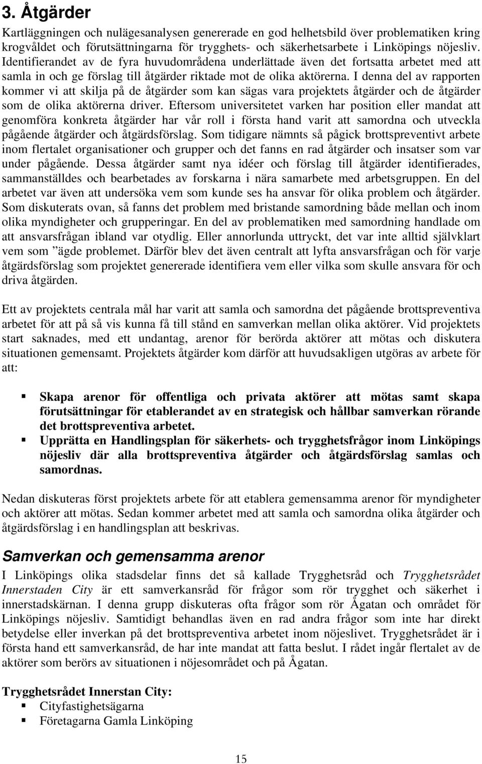 I denna del av rapporten kommer vi att skilja på de åtgärder som kan sägas vara projektets åtgärder och de åtgärder som de olika aktörerna driver.