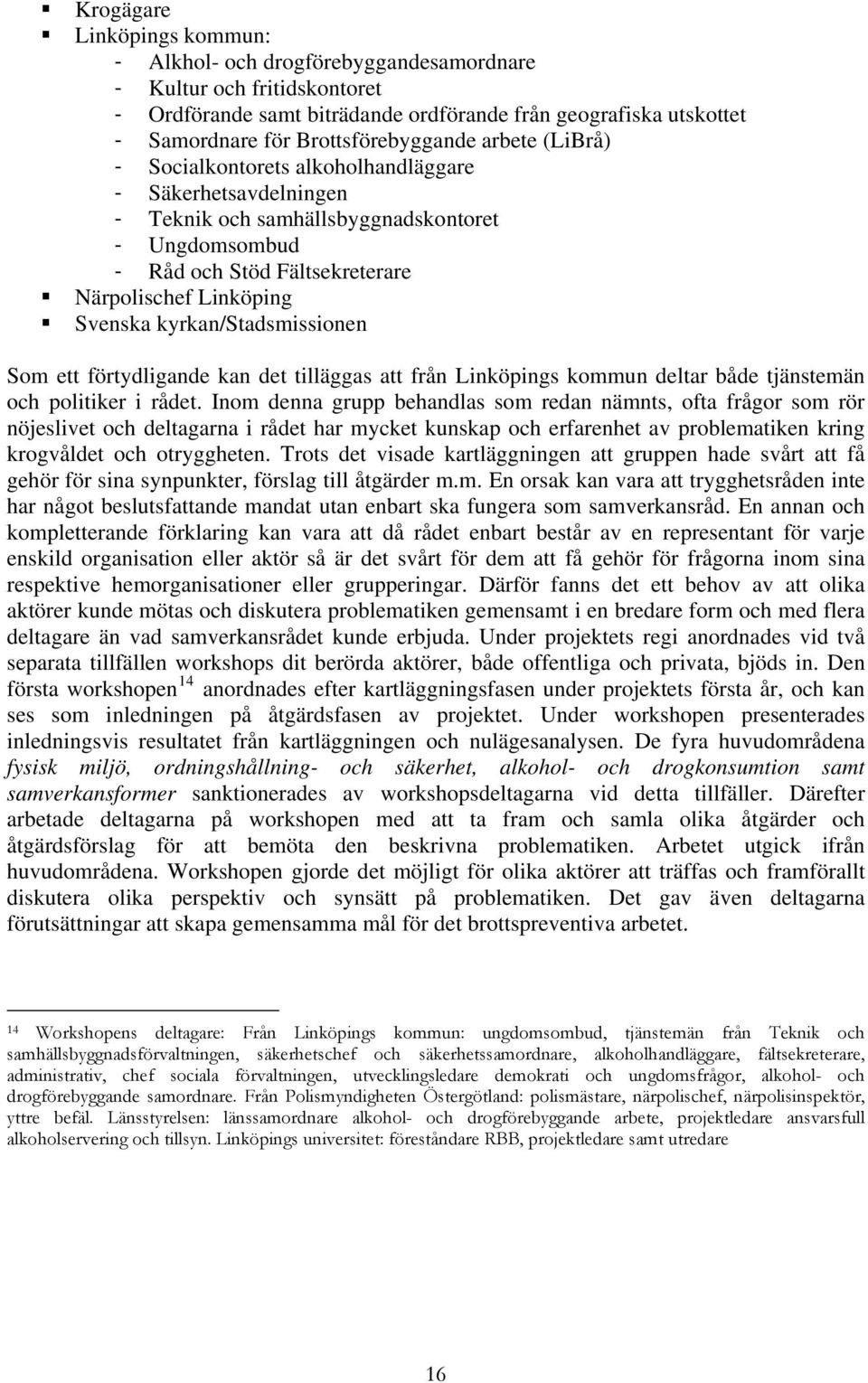 Linköping Svenska kyrkan/stadsmissionen Som ett förtydligande kan det tilläggas att från Linköpings kommun deltar både tjänstemän och politiker i rådet.