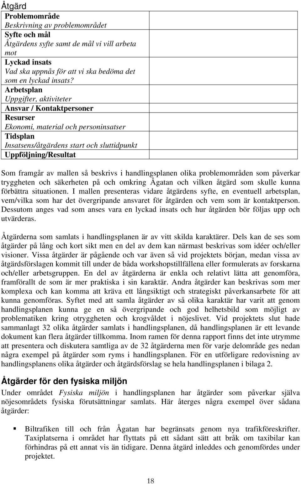 så beskrivs i handlingsplanen olika problemområden som påverkar tryggheten och säkerheten på och omkring Ågatan och vilken åtgärd som skulle kunna förbättra situationen.