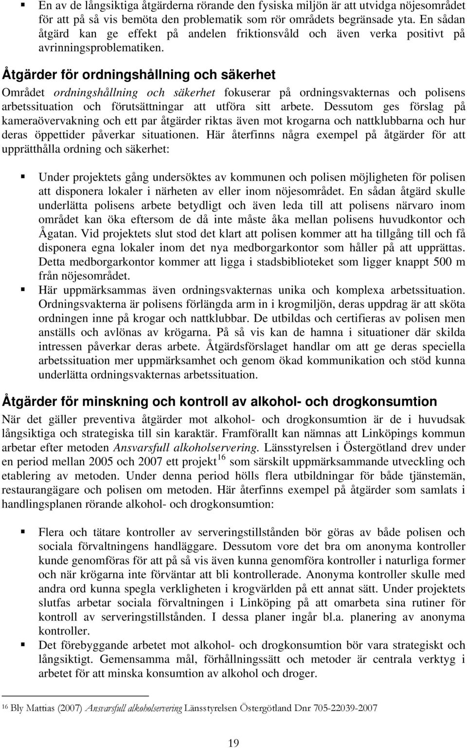 Åtgärder för ordningshållning och säkerhet Området ordningshållning och säkerhet fokuserar på ordningsvakternas och polisens arbetssituation och förutsättningar att utföra sitt arbete.