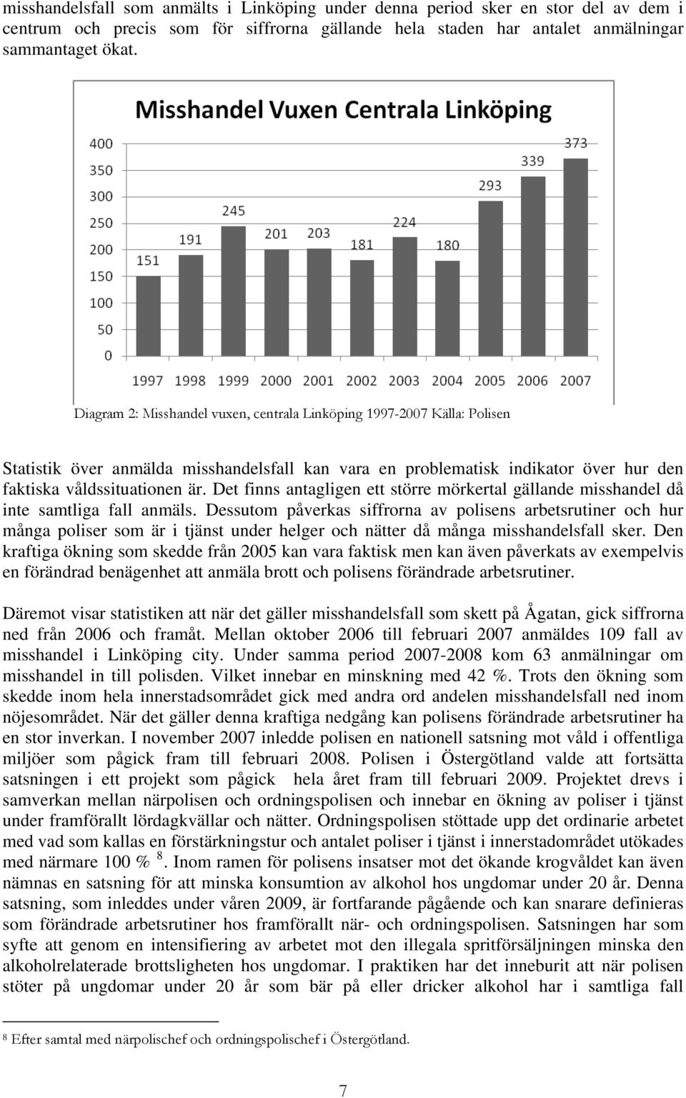 Det finns antagligen ett större mörkertal gällande misshandel då inte samtliga fall anmäls.