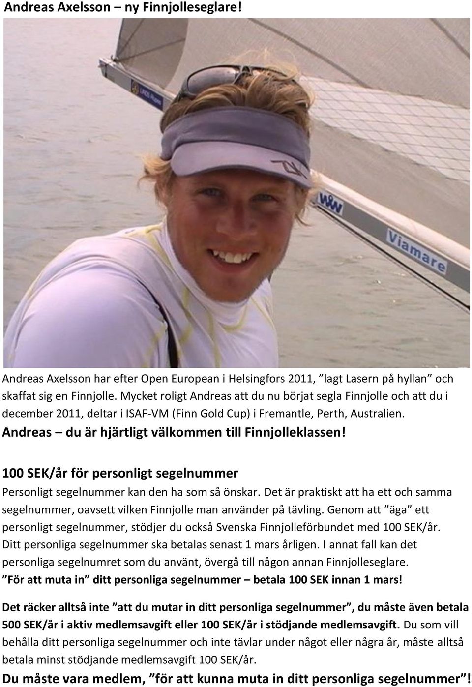 Andreas du är hjärtligt välkommen till Finnjolleklassen! 100 SEK/år för personligt segelnummer Personligt segelnummer kan den ha som så önskar.