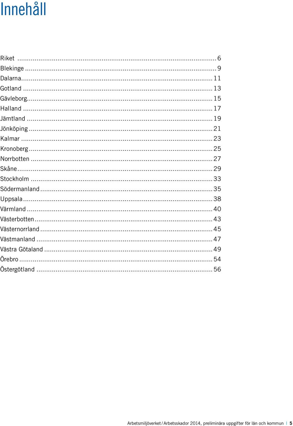 ..35 Uppsala...38 Värmland...40 Västerbotten...43 Västernorrland...45 Västmanland...47 Västra Götaland.