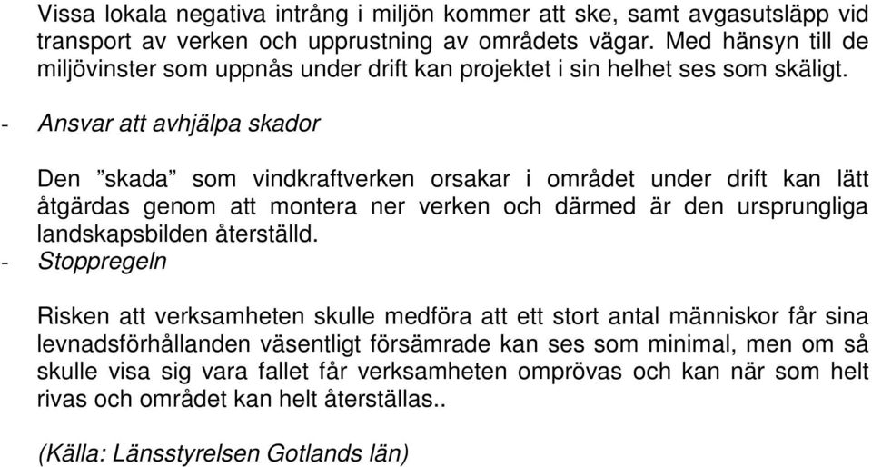 - Ansvar att avhjälpa skador Den skada som vindkraftverken orsakar i området under drift kan lätt åtgärdas genom att montera ner verken och därmed är den ursprungliga landskapsbilden