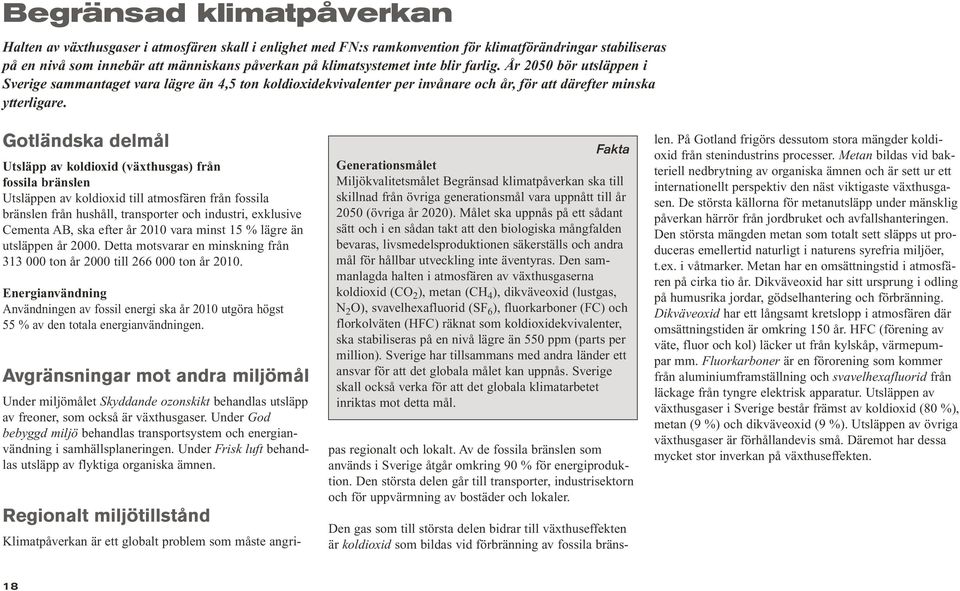 Gotländska delmål Utsläpp av koldioxid (växthusgas) från fossila bränslen Utsläppen av koldioxid till atmosfären från fossila bränslen från hushåll, transporter och industri, exklusive Cementa AB,