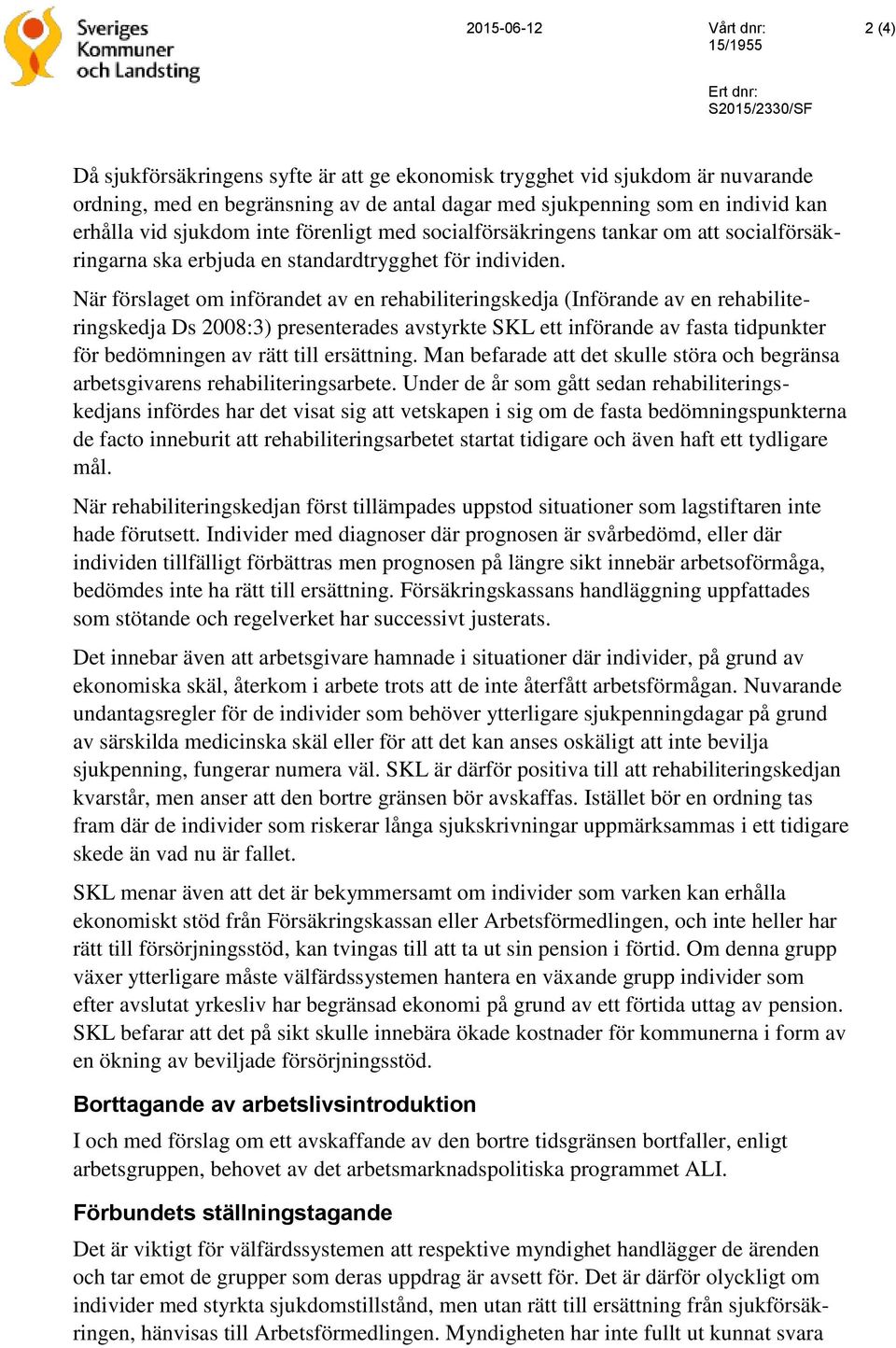 När förslaget om införandet av en rehabiliteringskedja (Införande av en rehabiliteringskedja Ds 2008:3) presenterades avstyrkte SKL ett införande av fasta tidpunkter för bedömningen av rätt till