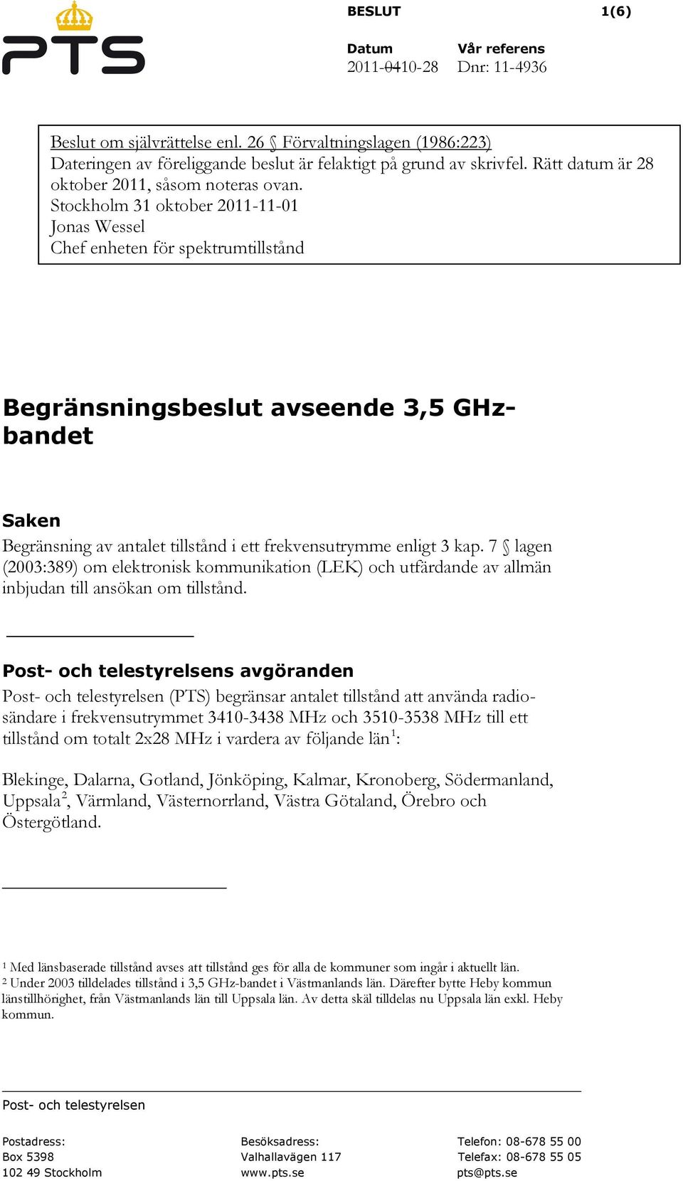 Stockholm 31 oktober 2011-11-01 Jonas Wessel Chef enheten för spektrumtillstånd Begränsningsbeslut avseende 3,5 GHzbandet Saken Begränsning av antalet tillstånd i ett frekvensutrymme enligt 3 kap.
