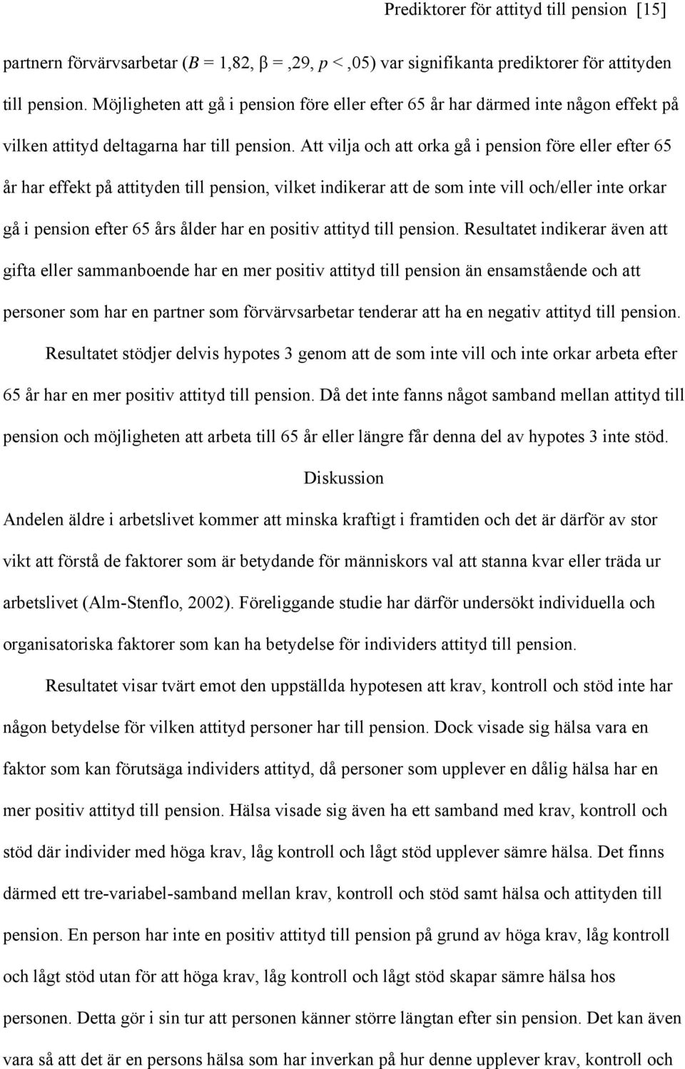 Att vilja och att orka gå i pension före eller efter 65 år har effekt på attityden till pension, vilket indikerar att de som inte vill och/eller inte orkar gå i pension efter 65 års ålder har en