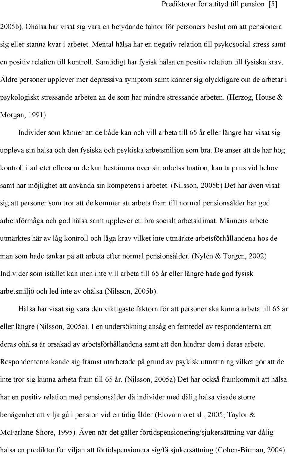 Äldre personer upplever mer depressiva symptom samt känner sig olyckligare om de arbetar i psykologiskt stressande arbeten än de som har mindre stressande arbeten.