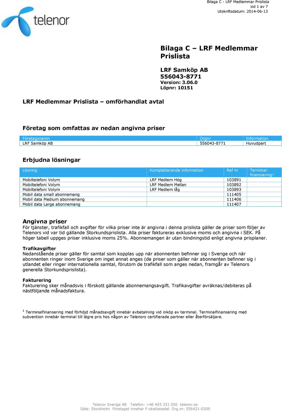Terminalfinansiering¹ Mobiltelefoni Volym LRF Medlem Hög 103891 Mobiltelefoni Volym LRF Medlem Mellan 103892 Mobiltelefoni Volym LRF Medlem låg 103893 Mobil data small abonnemang 111405 Mobil data