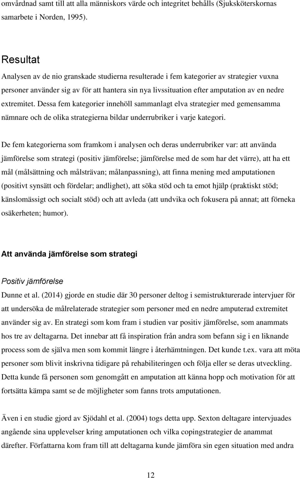 Dessa fem kategorier innehöll sammanlagt elva strategier med gemensamma nämnare och de olika strategierna bildar underrubriker i varje kategori.