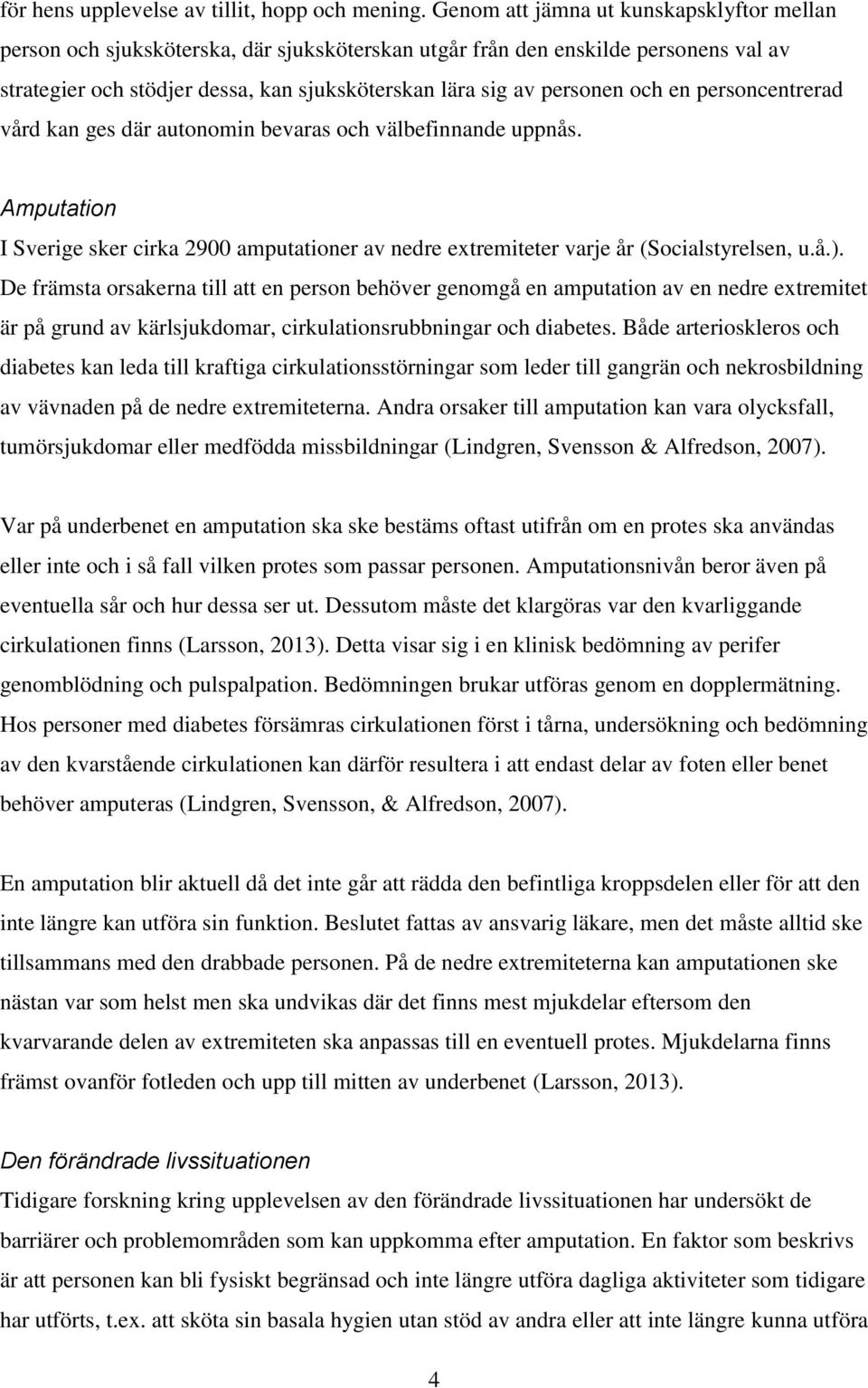 och en personcentrerad vård kan ges där autonomin bevaras och välbefinnande uppnås. Amputation I Sverige sker cirka 2900 amputationer av nedre extremiteter varje år (Socialstyrelsen, u.å.).