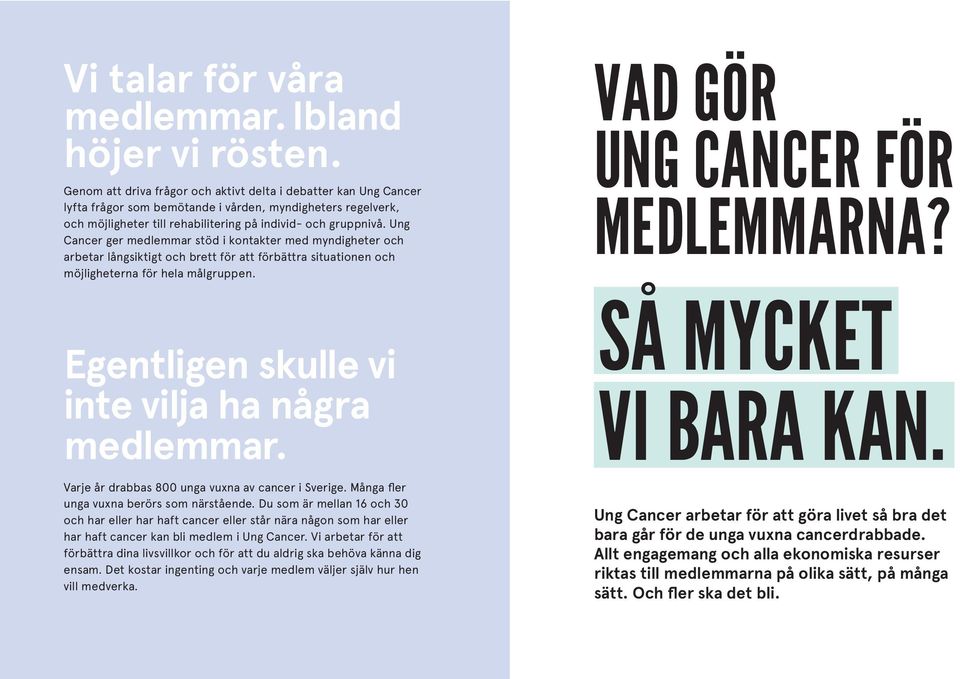 Ung Cancer ger medlemmar stöd i kontakter med myndigheter och arbetar långsiktigt och brett för att förbättra situationen och möjligheterna för hela målgruppen.