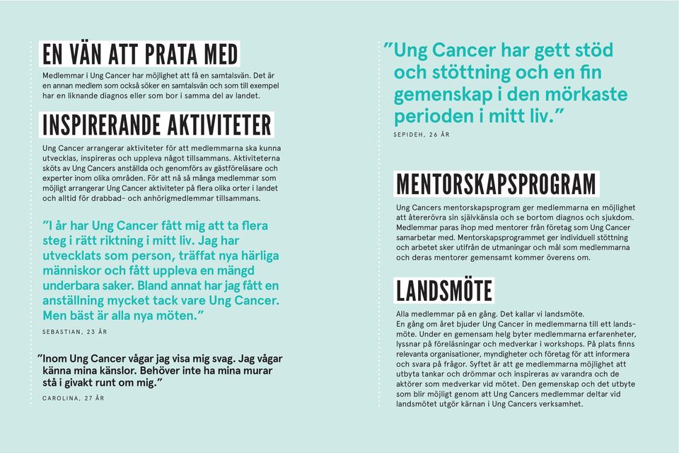 INSPIRERANDE AKTIVITETER Ung Cancer arrangerar aktiviteter för att medlemmarna ska kunna utvecklas, inspireras och uppleva något tillsammans.