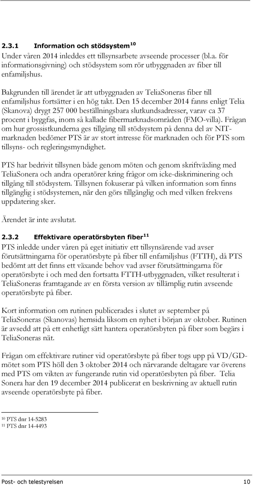 Den 15 december 2014 fanns enligt Telia (Skanova) drygt 257 000 beställningsbara slutkundsadresser, varav ca 37 procent i byggfas, inom så kallade fibermarknadsområden (FMO-villa).