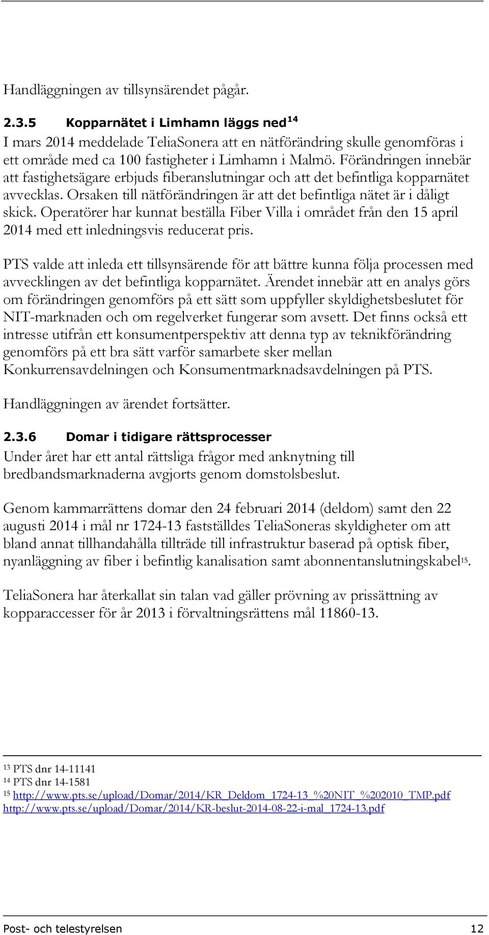 Förändringen innebär att fastighetsägare erbjuds fiberanslutningar och att det befintliga kopparnätet avvecklas. Orsaken till nätförändringen är att det befintliga nätet är i dåligt skick.