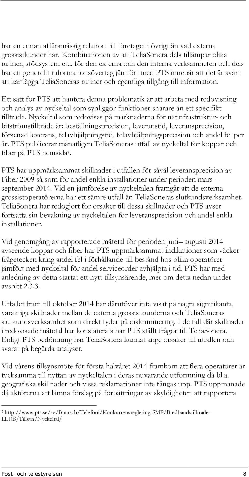 information. Ett sätt för PTS att hantera denna problematik är att arbeta med redovisning och analys av nyckeltal som synliggör funktioner snarare än ett specifikt tillträde.