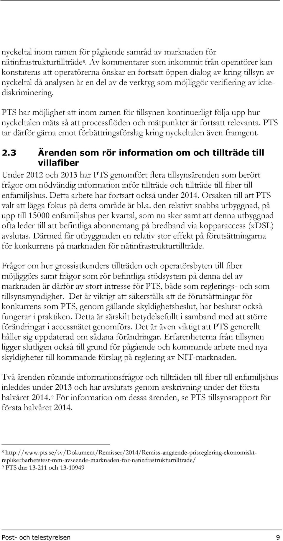 verifiering av ickediskriminering. PTS har möjlighet att inom ramen för tillsynen kontinuerligt följa upp hur nyckeltalen mäts så att processflöden och mätpunkter är fortsatt relevanta.