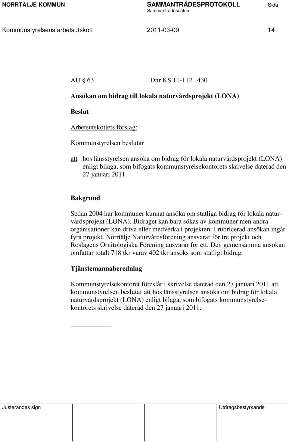 Sedan 2004 har kommuner kunnat ansöka om statliga bidrag för lokala naturvårdsprojekt (LONA). Bidraget kan bara sökas av kommuner men andra organisationer kan driva eller medverka i projekten.