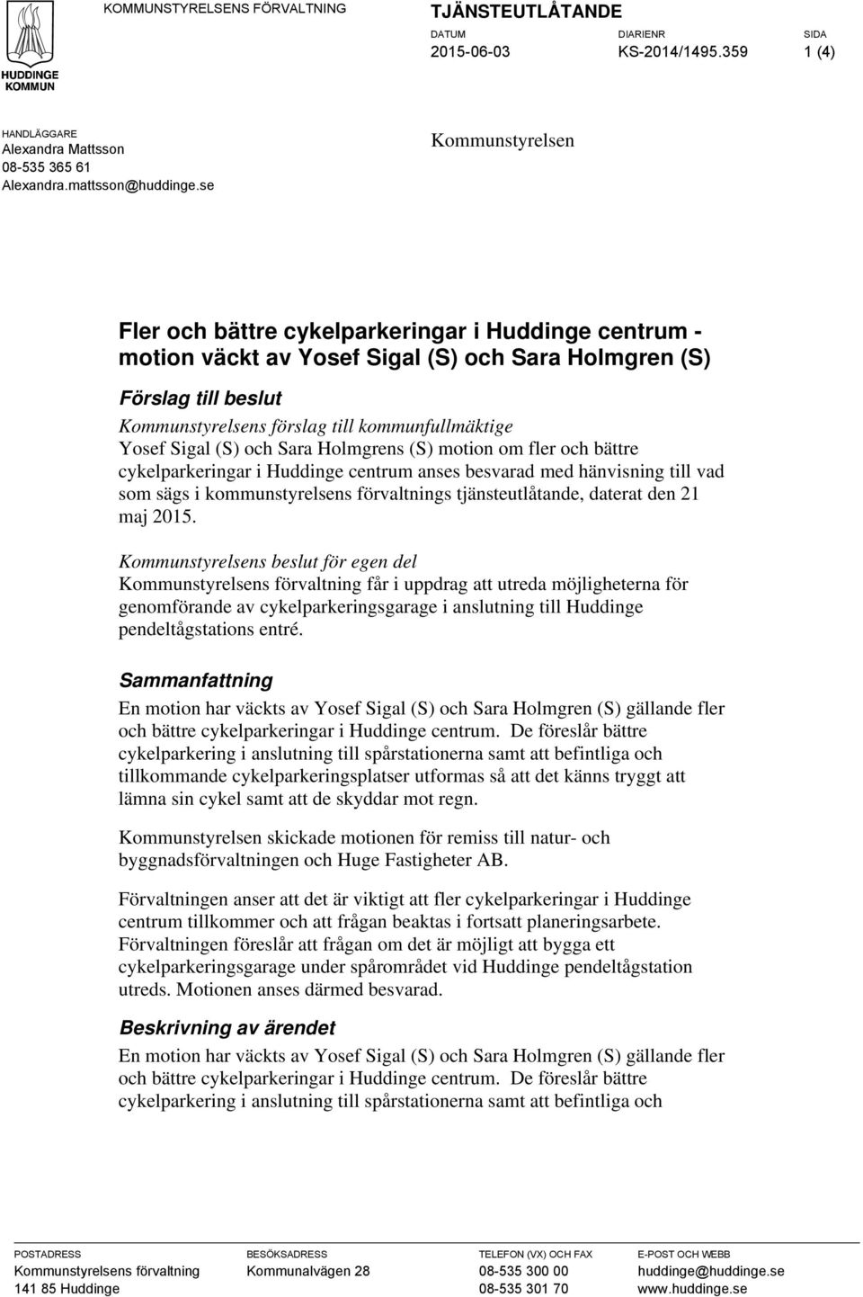 Yosef Sigal (S) och Sara Holmgrens (S) motion om fler och bättre cykelparkeringar i Huddinge centrum anses besvarad med hänvisning till vad som sägs i kommunstyrelsens förvaltnings tjänsteutlåtande,