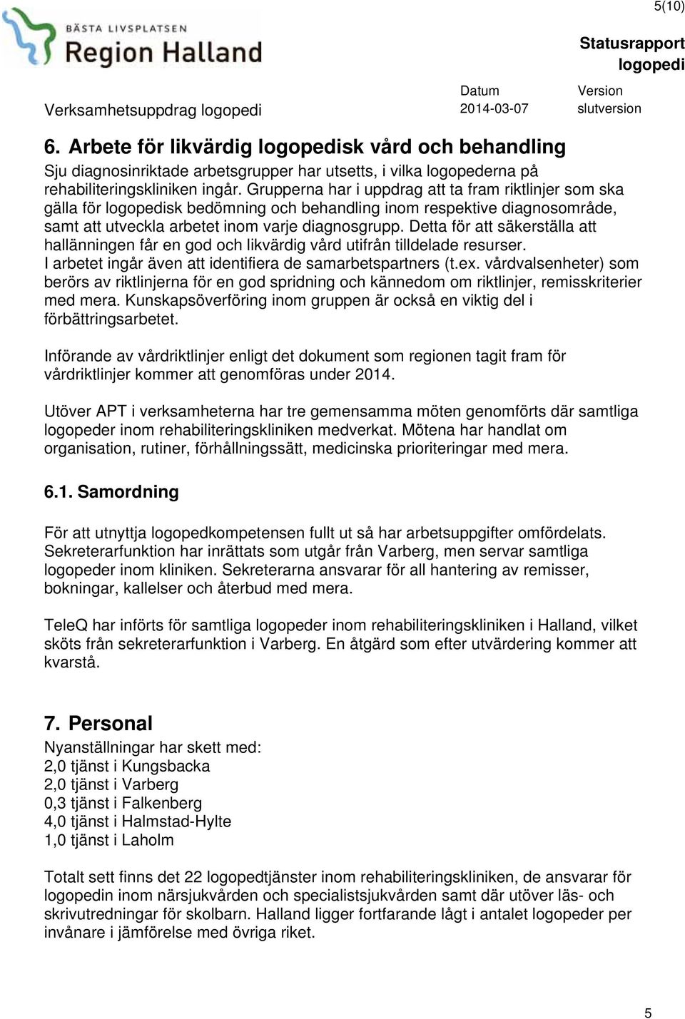 Detta för att säkerställa att hallänningen får en god och likvärdig vård utifrån tilldelade resurser. I arbetet ingår även att identifiera de samarbetspartners (t.ex.