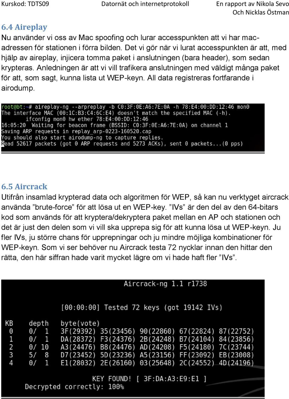 Anledningen är att vi vill trafikera anslutningen med väldigt många paket för att, som sagt, kunna lista ut WEP-keyn. All data registreras fortfarande i airodump. 6.