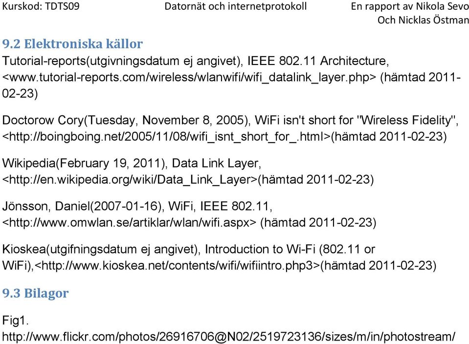 html>(hämtad 2011-02-23) Wikipedia(February 19, 2011), Data Link Layer, <http://en.wikipedia.org/wiki/data_link_layer>(hämtad 2011-02-23) Jönsson, Daniel(2007-01-16), WiFi, IEEE 802.11, <http://www.