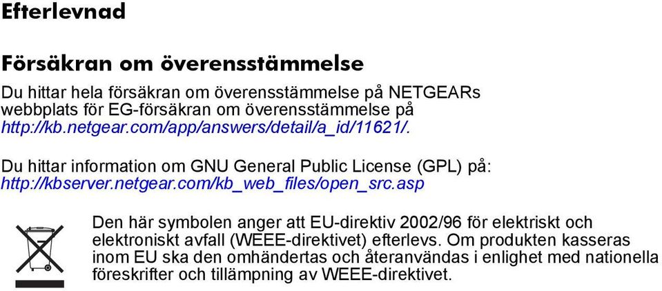 Du hittar information om GNU General Public License (GPL) på: http://kbserver.netgear.com/kb_web_files/open_src.