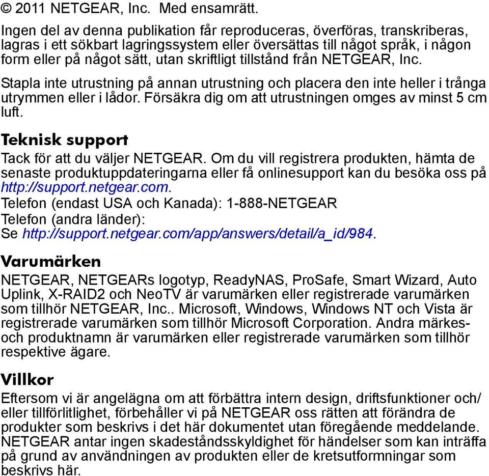 tillstånd från NETGEAR, Inc. Stapla inte utrustning på annan utrustning och placera den inte heller i trånga utrymmen eller i lådor. Försäkra dig om att utrustningen omges av minst 5 cm luft.