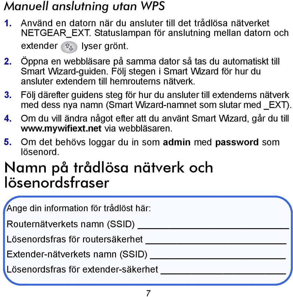 Följ därefter guidens steg för hur du ansluter till extenderns nätverk med dess nya namn (Smart Wizard-namnet som slutar med _EXT). 4.