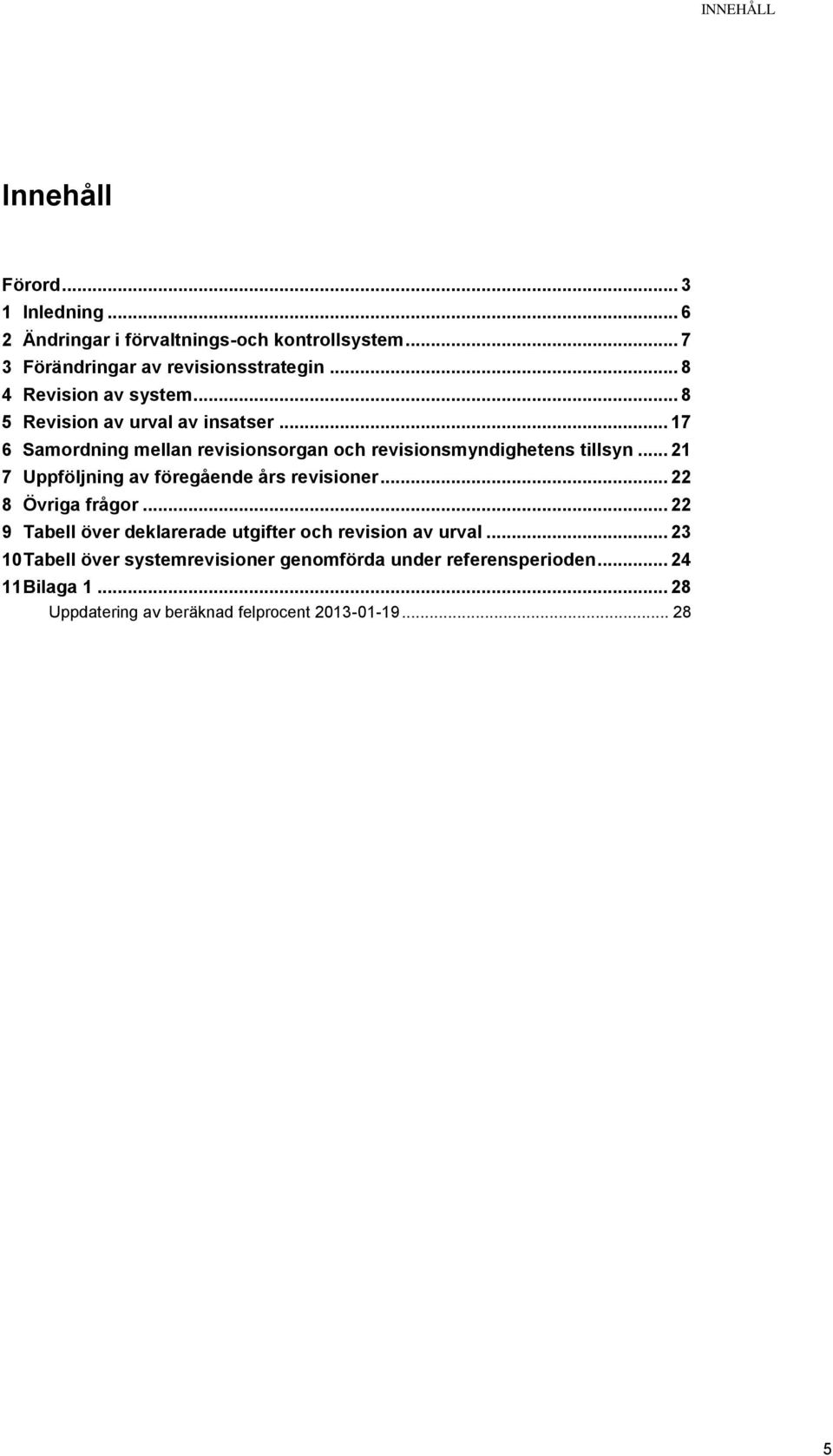 .. 21 7 Uppföljning av föregående års revisioner... 22 8 Övriga frågor... 22 9 Tabell över deklarerade utgifter och revision av urval.