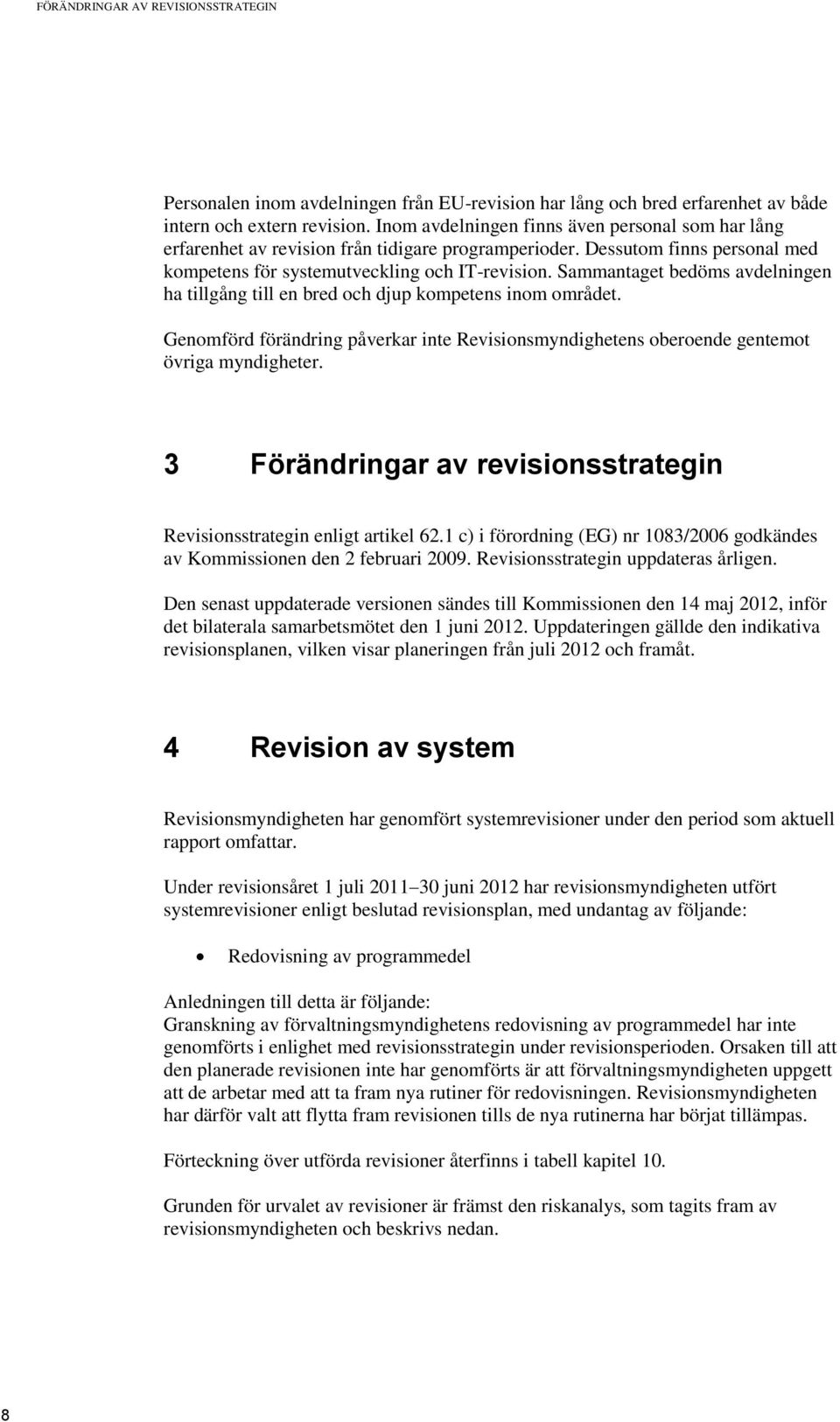 Sammantaget bedöms avdelningen ha tillgång till en bred och djup kompetens inom området. Genomförd förändring påverkar inte Revisionsmyndighetens oberoende gentemot övriga myndigheter.