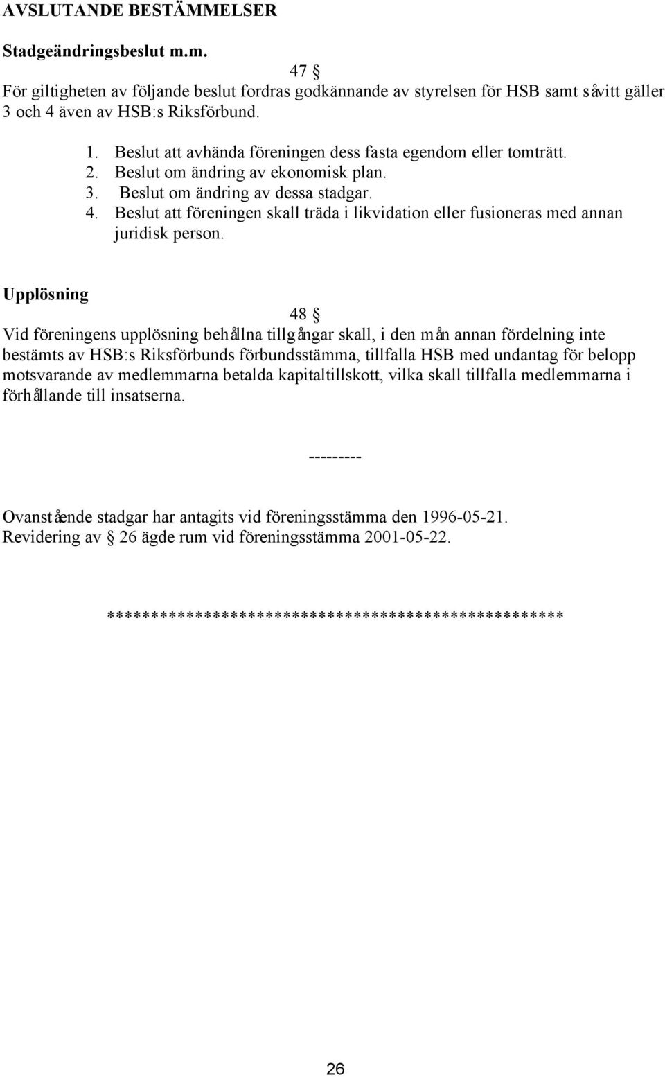 Beslut att föreningen skall träda i likvidation eller fusioneras med annan juridisk person.