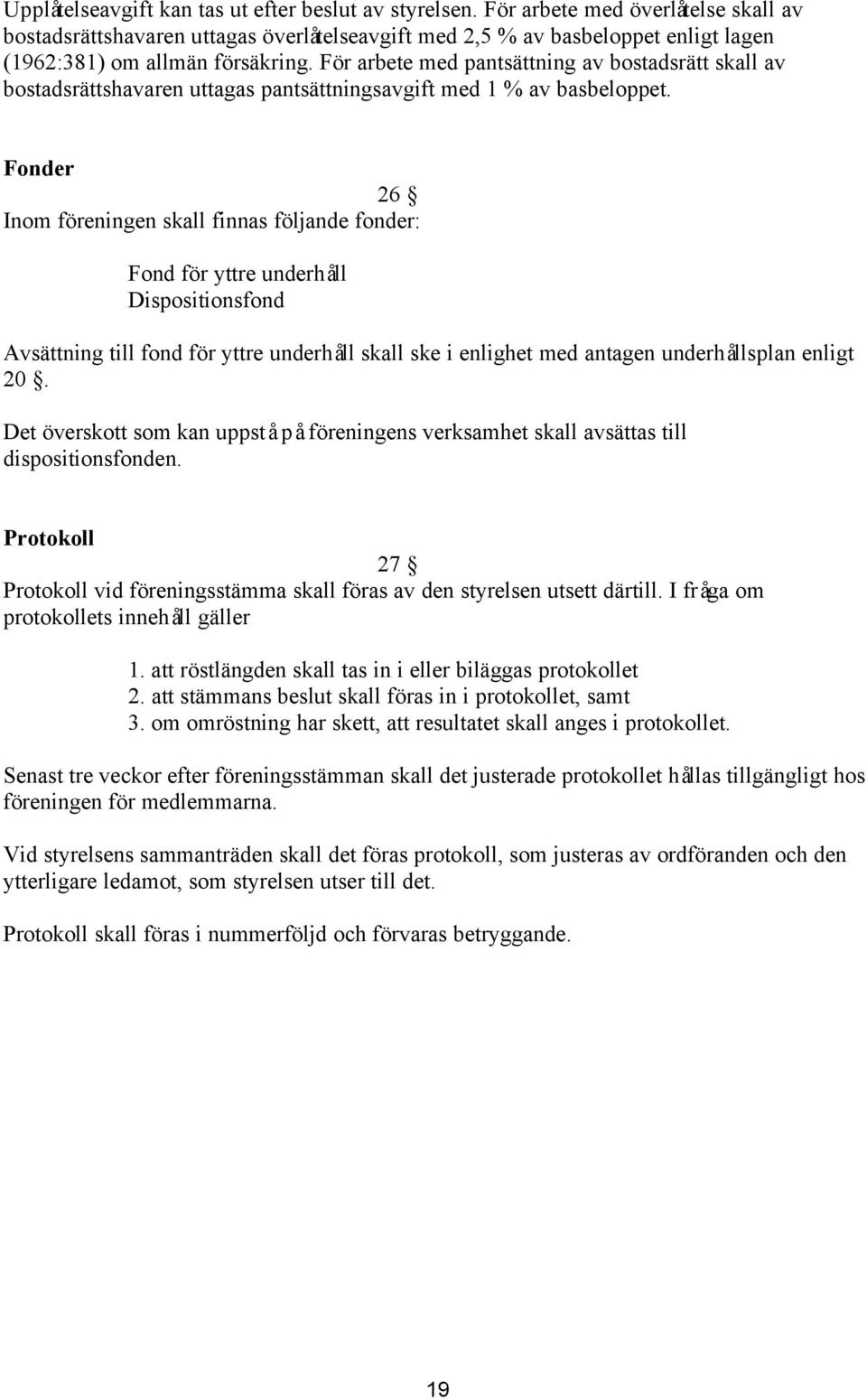 För arbete med pantsättning av bostadsrätt skall av bostadsrättshavaren uttagas pantsättningsavgift med 1 % av basbeloppet.