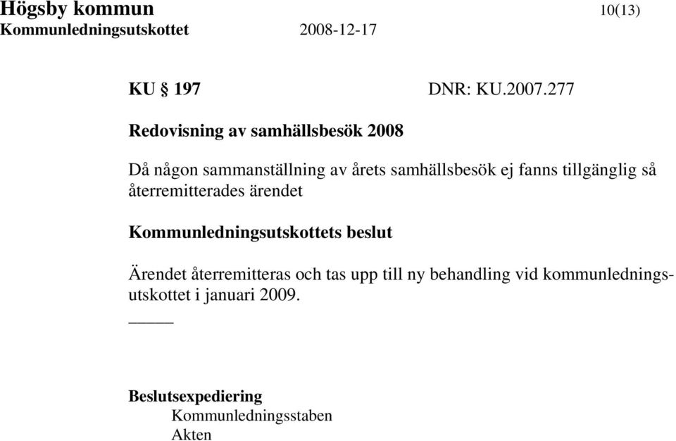 samhällsbesök ej fanns tillgänglig så återremitterades ärendet Ärendet