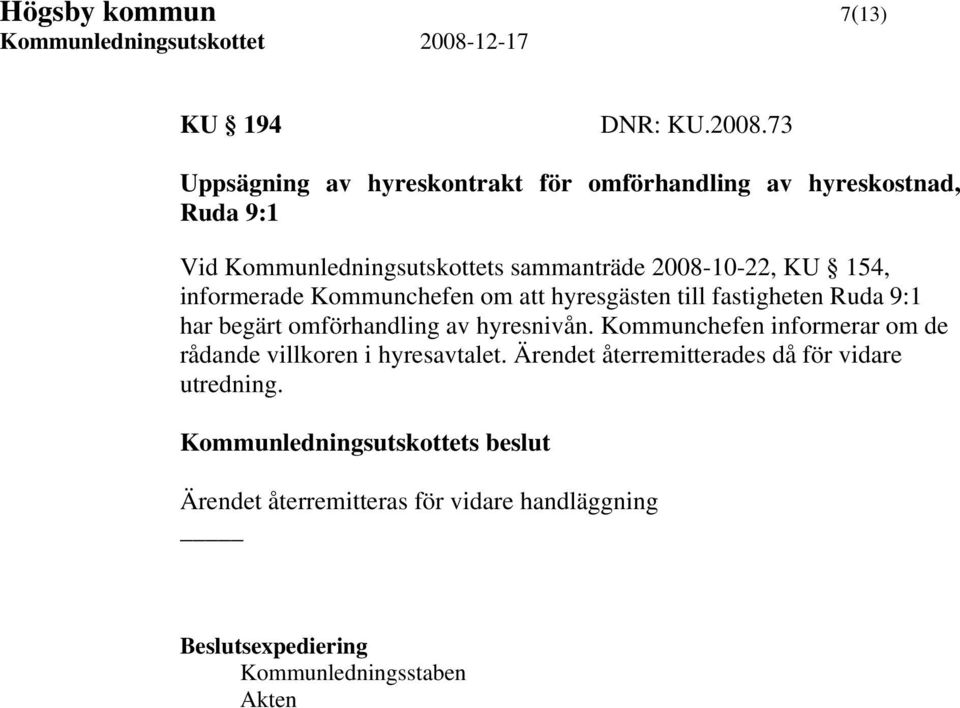 2008-10-22, KU 154, informerade Kommunchefen om att hyresgästen till fastigheten Ruda 9:1 har begärt omförhandling