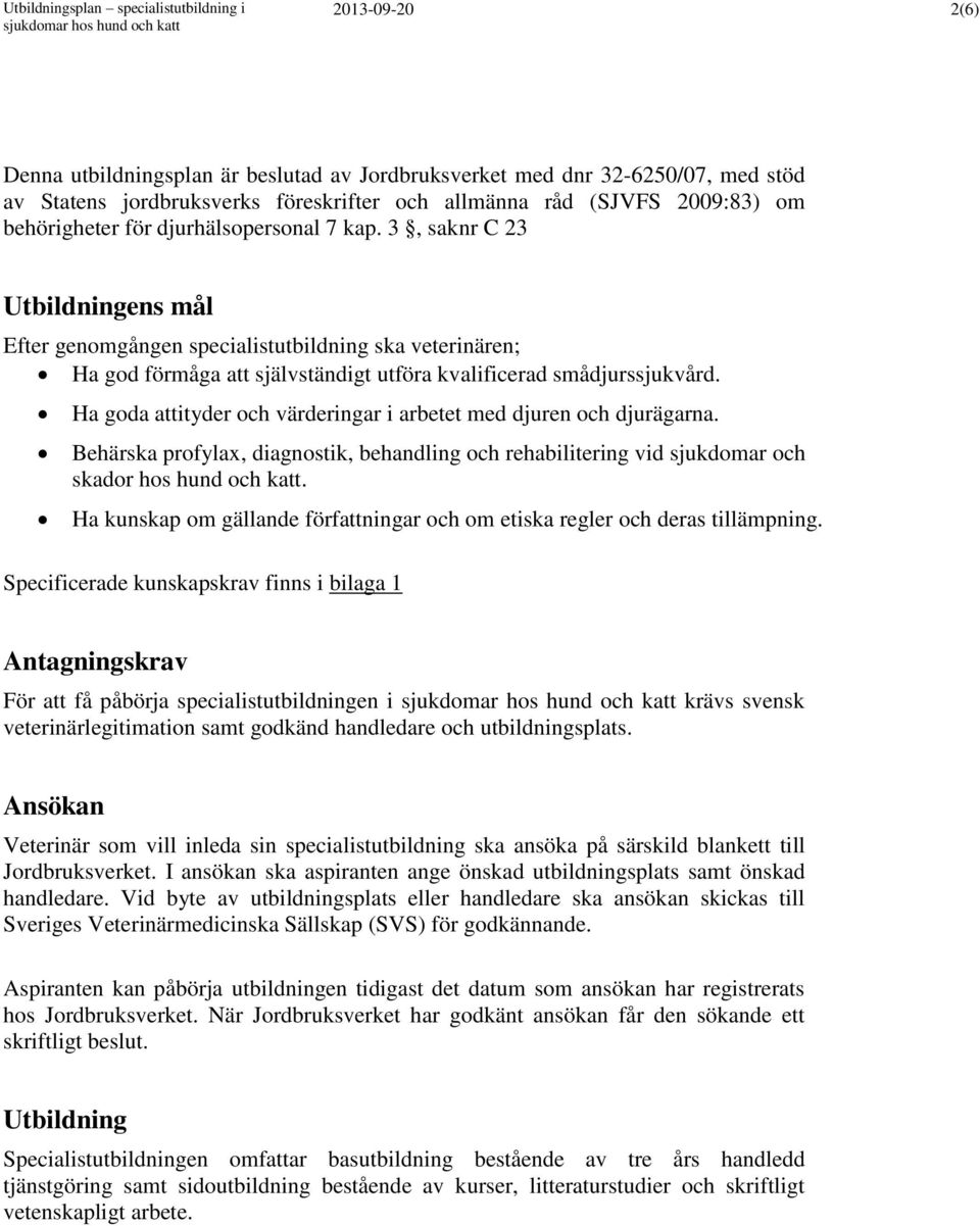 Ha goda attityder och värderingar i arbetet med djuren och djurägarna. Behärska profylax, diagnostik, behandling och rehabilitering vid sjukdomar och skador hos hund och katt.