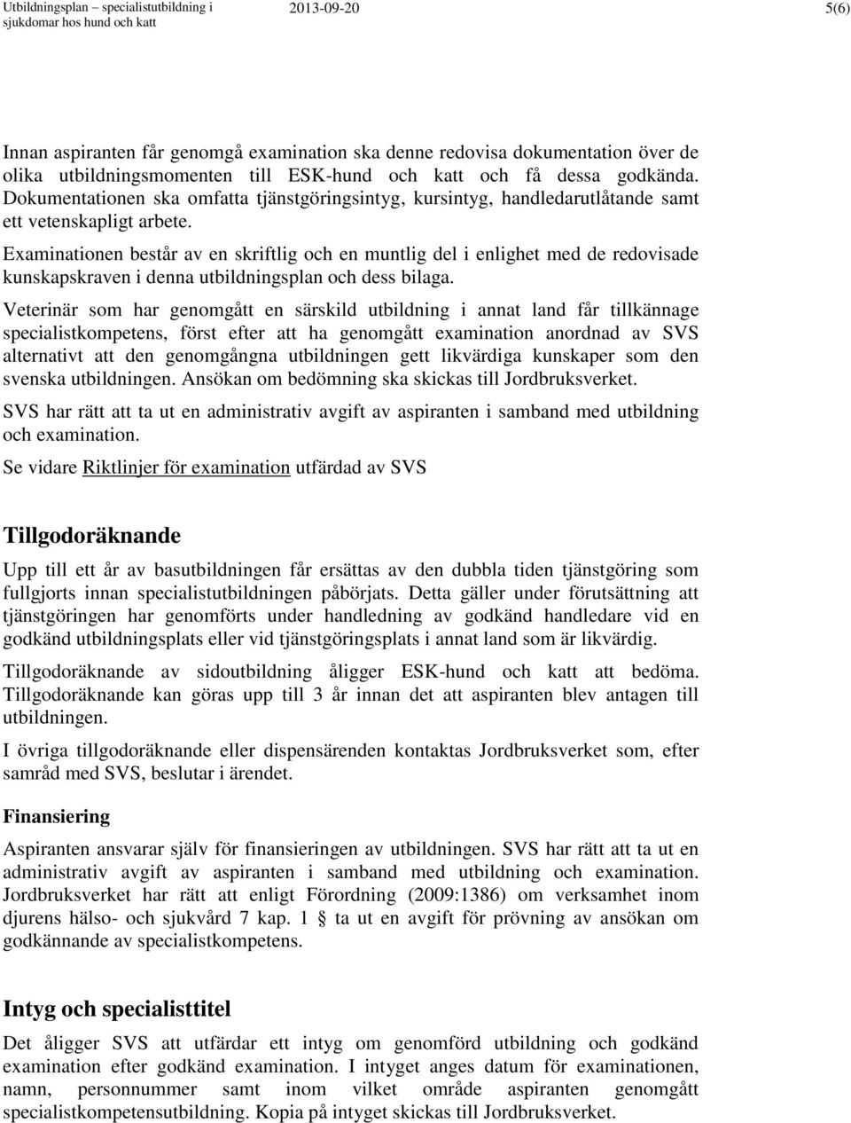 Examinationen består av en skriftlig och en muntlig del i enlighet med de redovisade kunskapskraven i denna utbildningsplan och dess bilaga.