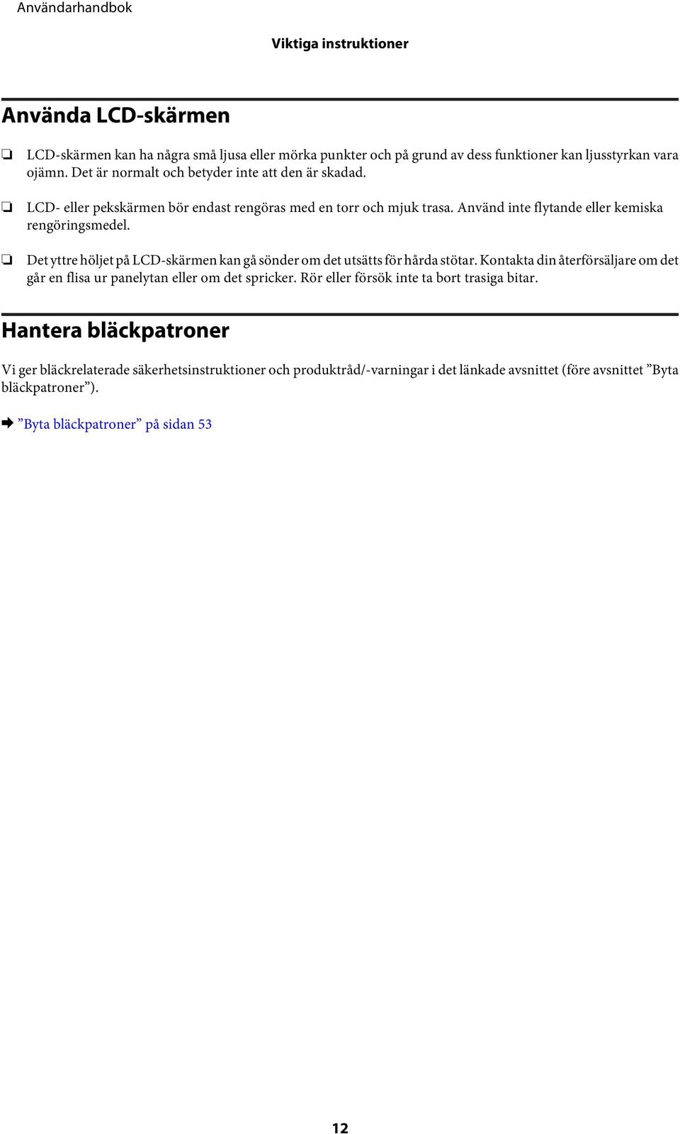 Det yttre höljet på LCD-skärmen kan gå sönder om det utsätts för hårda stötar. Kontakta din återförsäljare om det går en flisa ur panelytan eller om det spricker.