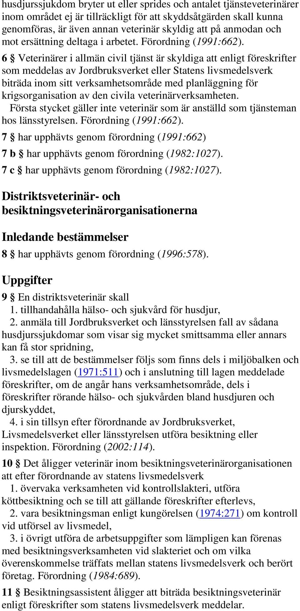 6 Veterinärer i allmän civil tjänst är skyldiga att enligt föreskrifter som meddelas av Jordbruksverket eller Statens livsmedelsverk biträda inom sitt verksamhetsområde med planläggning för