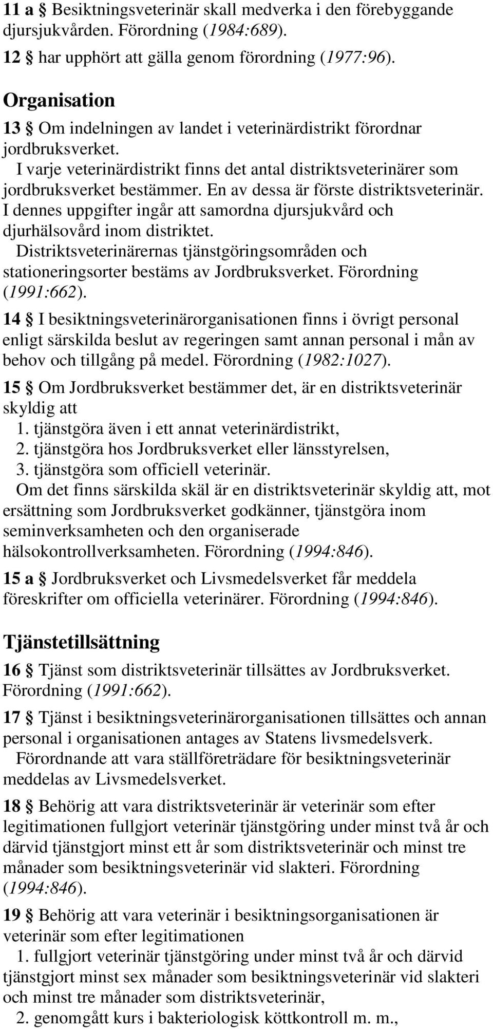En av dessa är förste distriktsveterinär. I dennes uppgifter ingår att samordna djursjukvård och djurhälsovård inom distriktet.