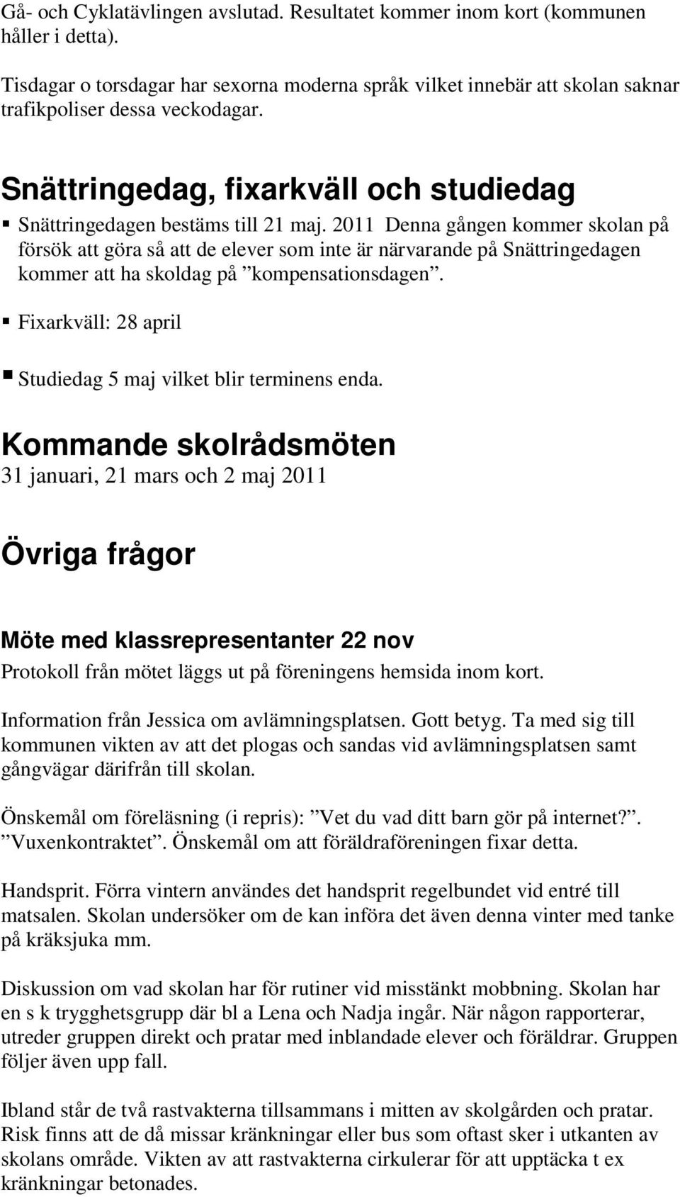 2011 Denna gången kommer skolan på försök att göra så att de elever som inte är närvarande på Snättringedagen kommer att ha skoldag på kompensationsdagen.